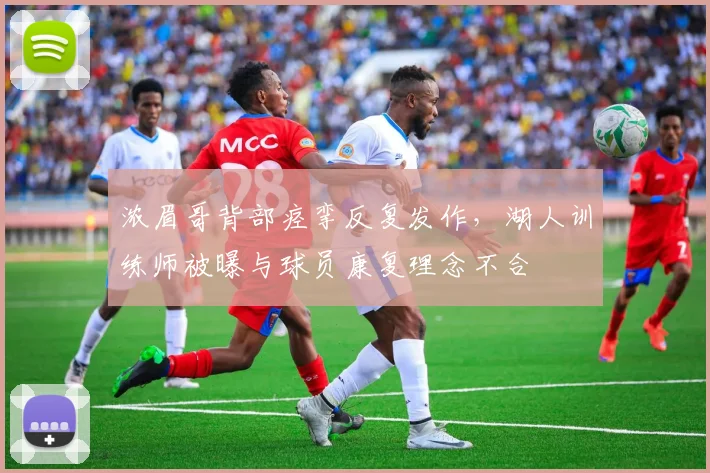 浓眉哥背部痉挛反复发作,湖人训练师被曝与球员康复理念不合